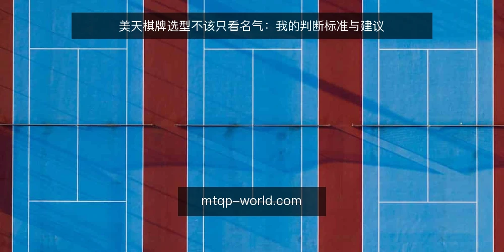 美天棋牌选型不该只看名气:我的判断标准与建议 — 先定义需求:你要的是对战体验还是休闲社交? 配图