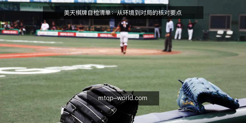 美天棋牌自检清单：从环境到对局的核对要点 — 为何现在需要自检 配图