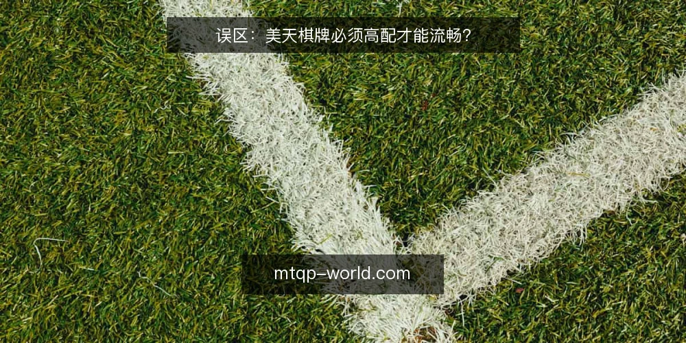 误区:美天棋牌必须高配才能流畅? — 误区一:配置越高,棋牌对战就一定越流畅? 配图