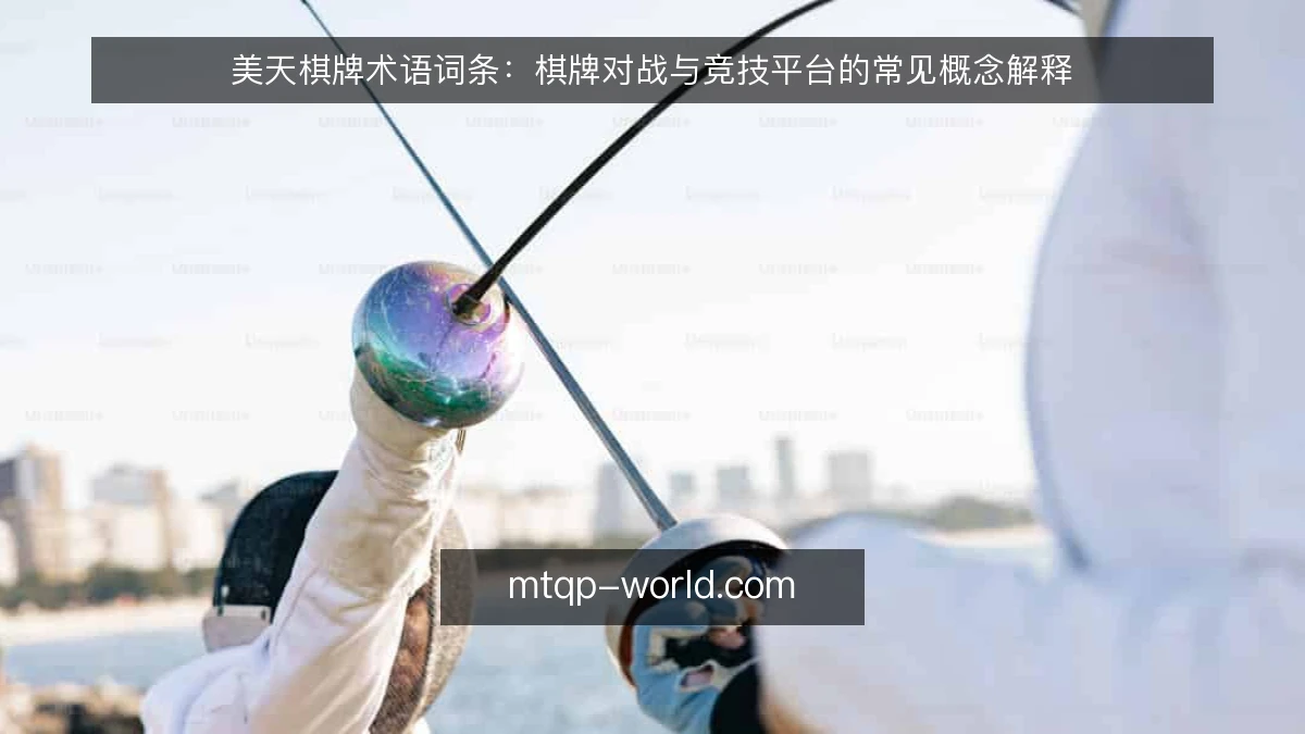 美天棋牌术语词条：棋牌对战与竞技平台的常见概念解释