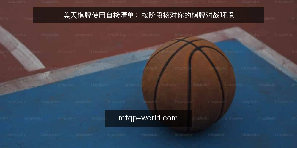 美天棋牌使用自检清单:按阶段核对你的棋牌对战环境 — 先定自检基线:明确要核对的范围 配图